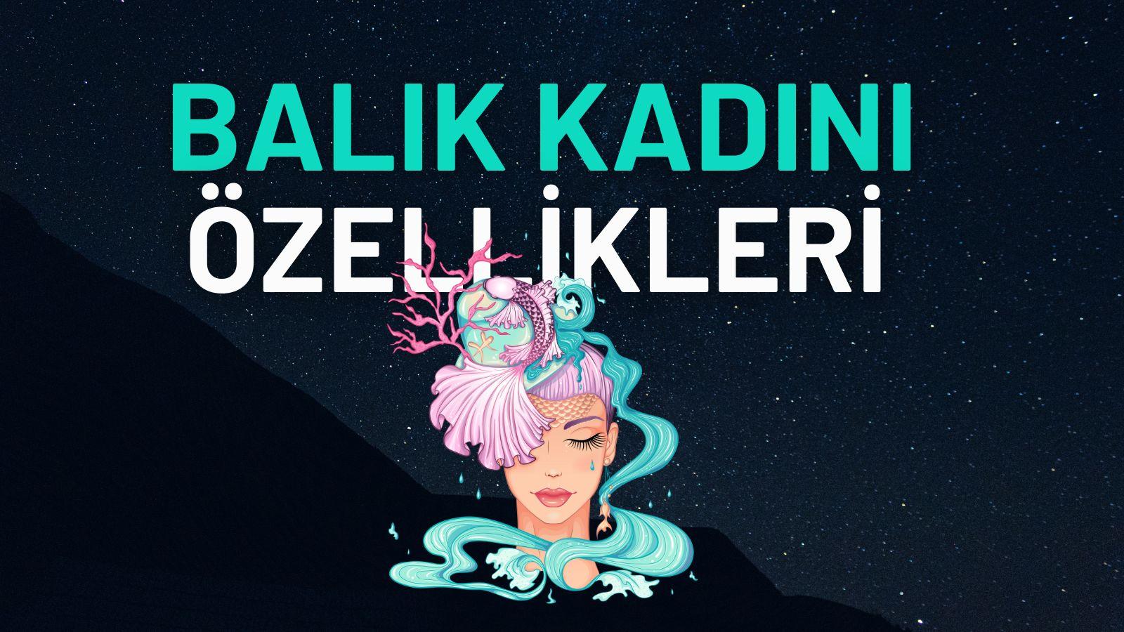 balik burcu kadini ozellikleri nelerdir balik kadini nasil biri neleri sevmez nelerden hoslanir