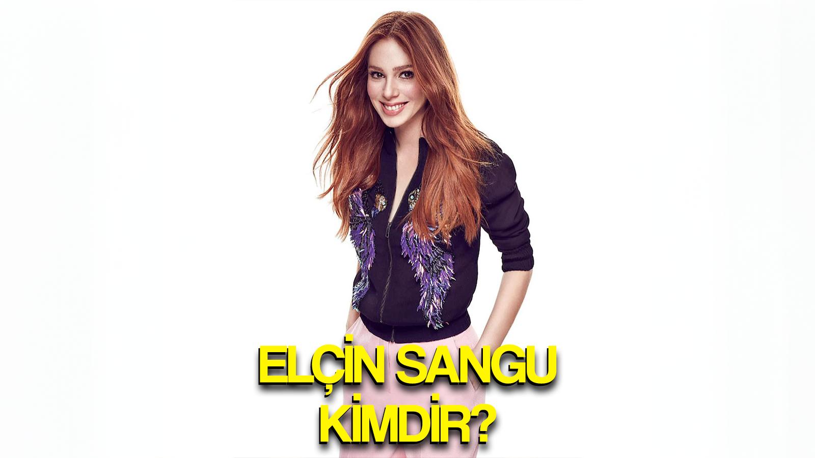 ekranlarin kizil guzeli elcin sangu kimdir kac yasinda asil meslegi ne