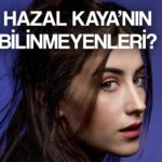 hazal kaya kimdir boyu ne kac yasinda aslen nereli turkiye nin en merak edilen oyuncusu hazal kaya nin biyografisi ve hayati