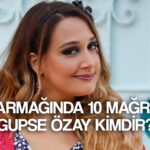 on parmaginda on magrifet gupse ozay kimdir kac yasinda boyu kilosu ne