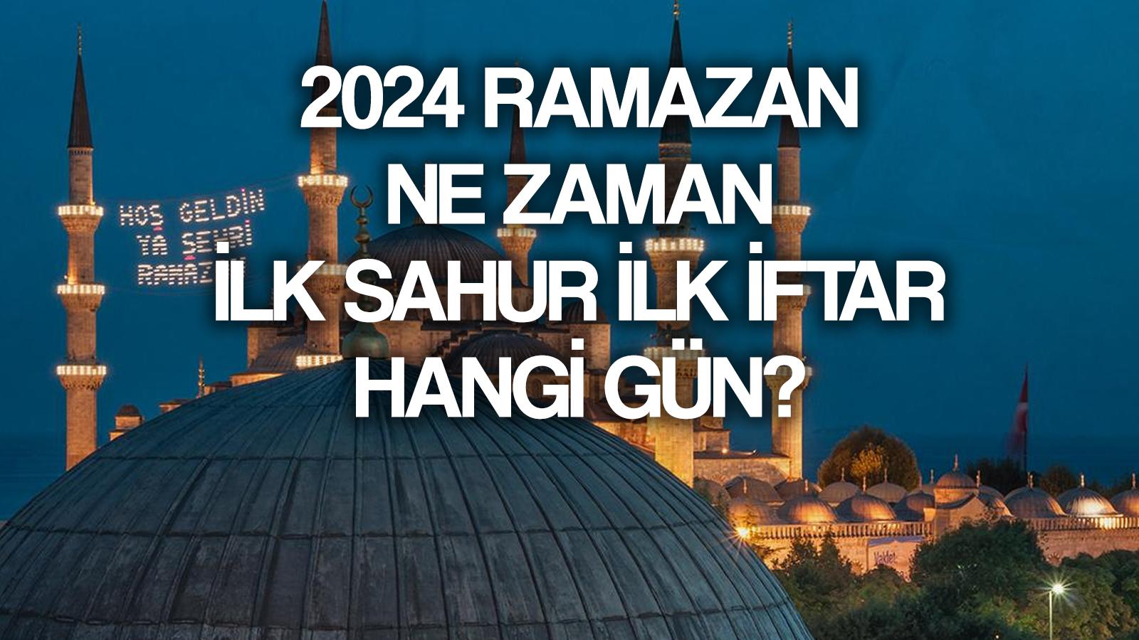 ramazan ne zaman basliyor 2024 ilk sahur ilk iftar ilk oruc hangi gun ne zaman