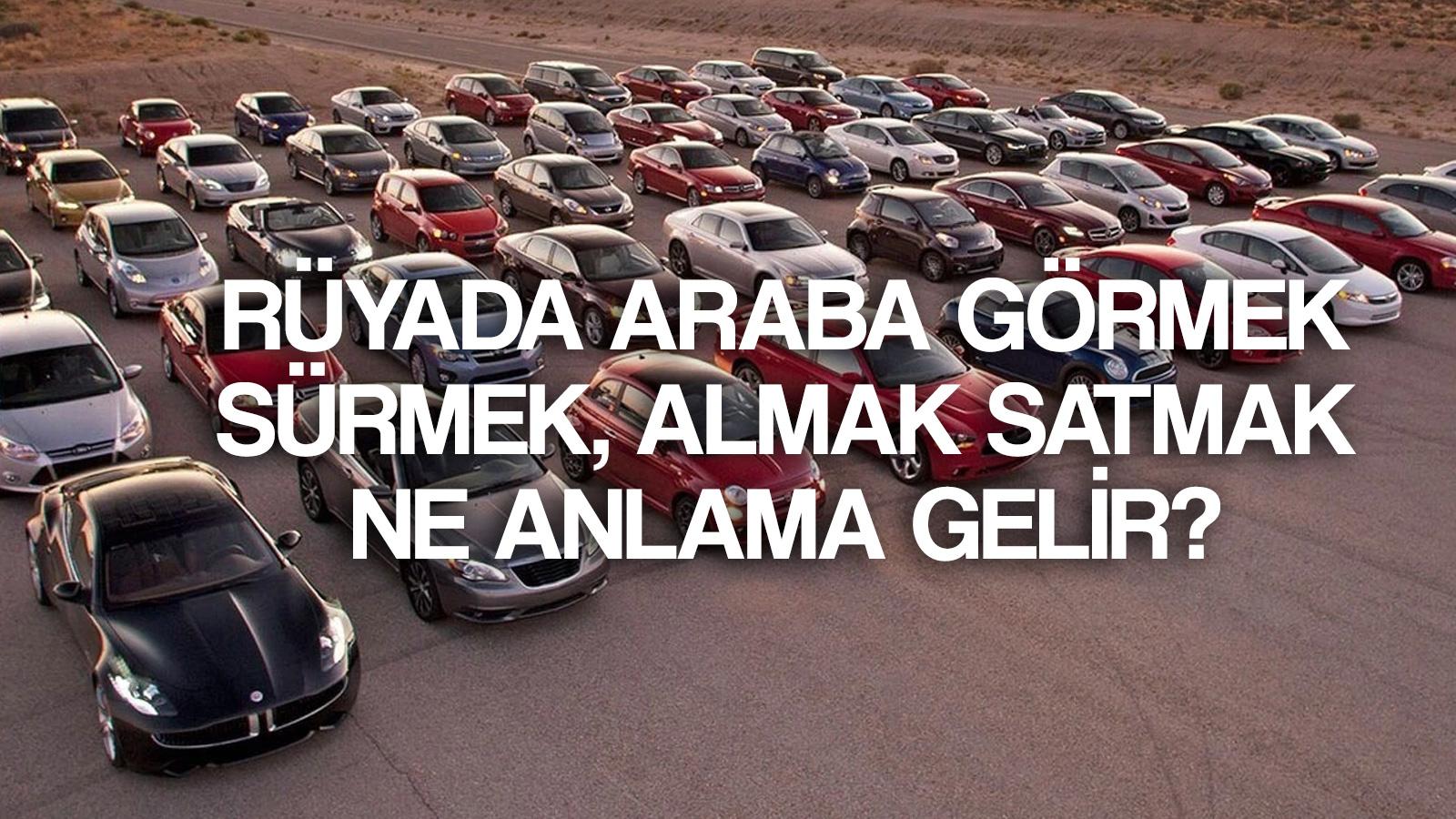 ruyada araba gormek ne demek ruyada araba surmek almak satmak tabirleri