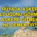 ruyada asker oldugunu gormek ne demek ruyada uniformali asker gormek askerden kacmak ne anlama gelir