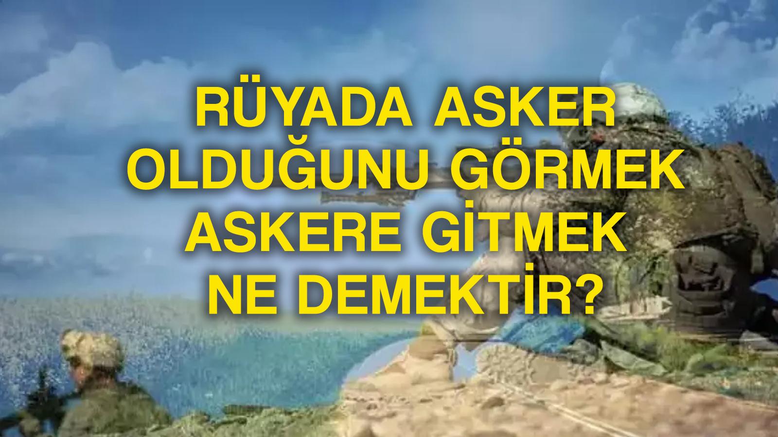 ruyada asker oldugunu gormek ne demek ruyada uniformali asker gormek askerden kacmak ne anlama gelir