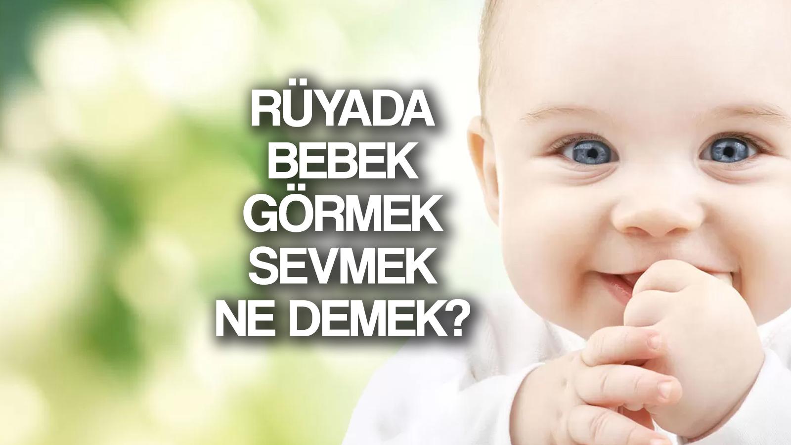 ruyada bebek gormek ne demek ruyada bebek emzirmek dogurmak sevmek ne anlama gelir