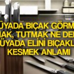 ruyada bicak gormek ne anlama gelir ruyada bicak tutmak almak elini bicakla kesmek ne demek