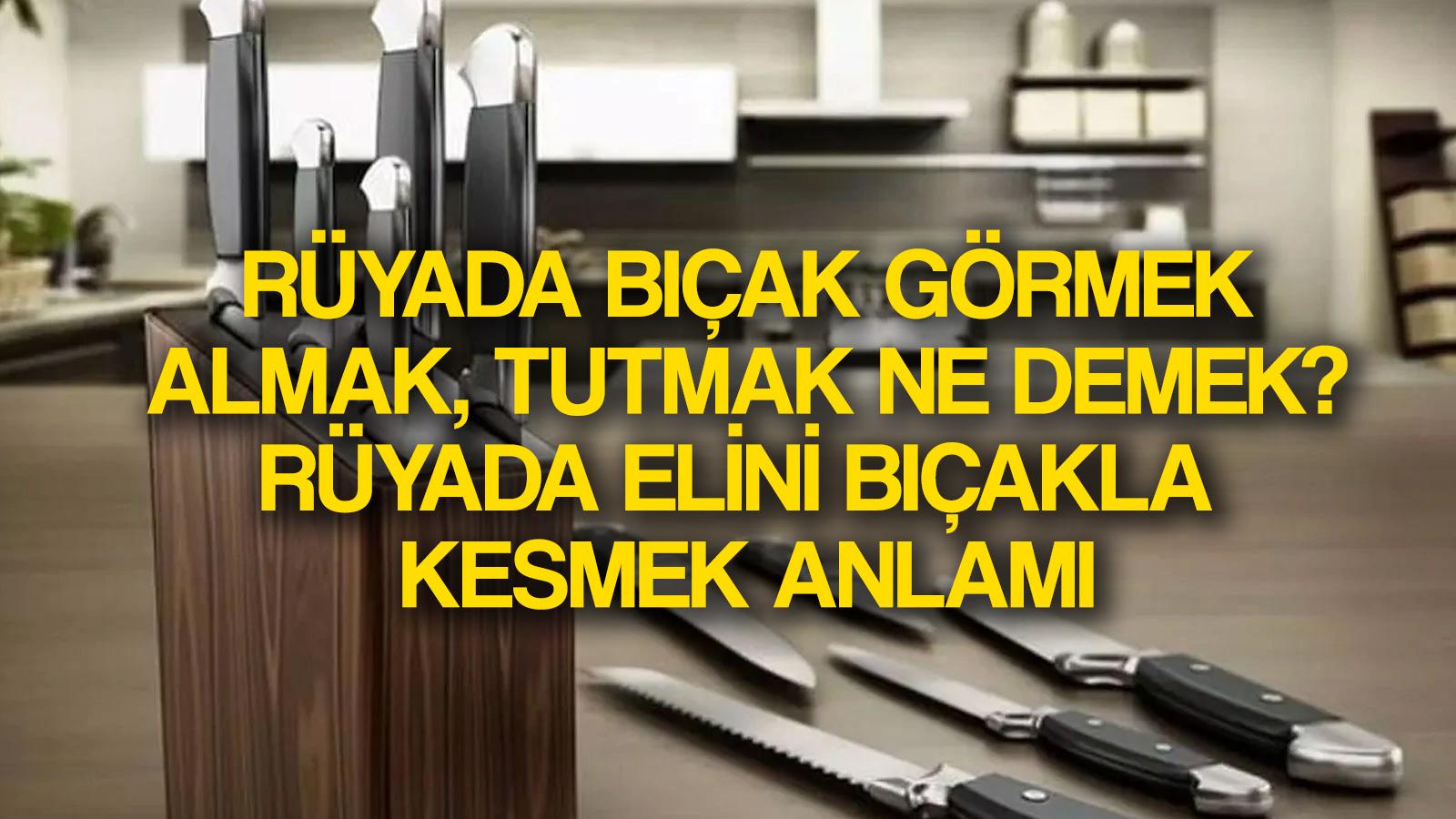 ruyada bicak gormek ne anlama gelir ruyada bicak tutmak almak elini bicakla kesmek ne demek