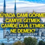 ruyada cami gormek ne demek ruyada cami aramak camide dua etmek cami minaresi gormek tabiri nedir