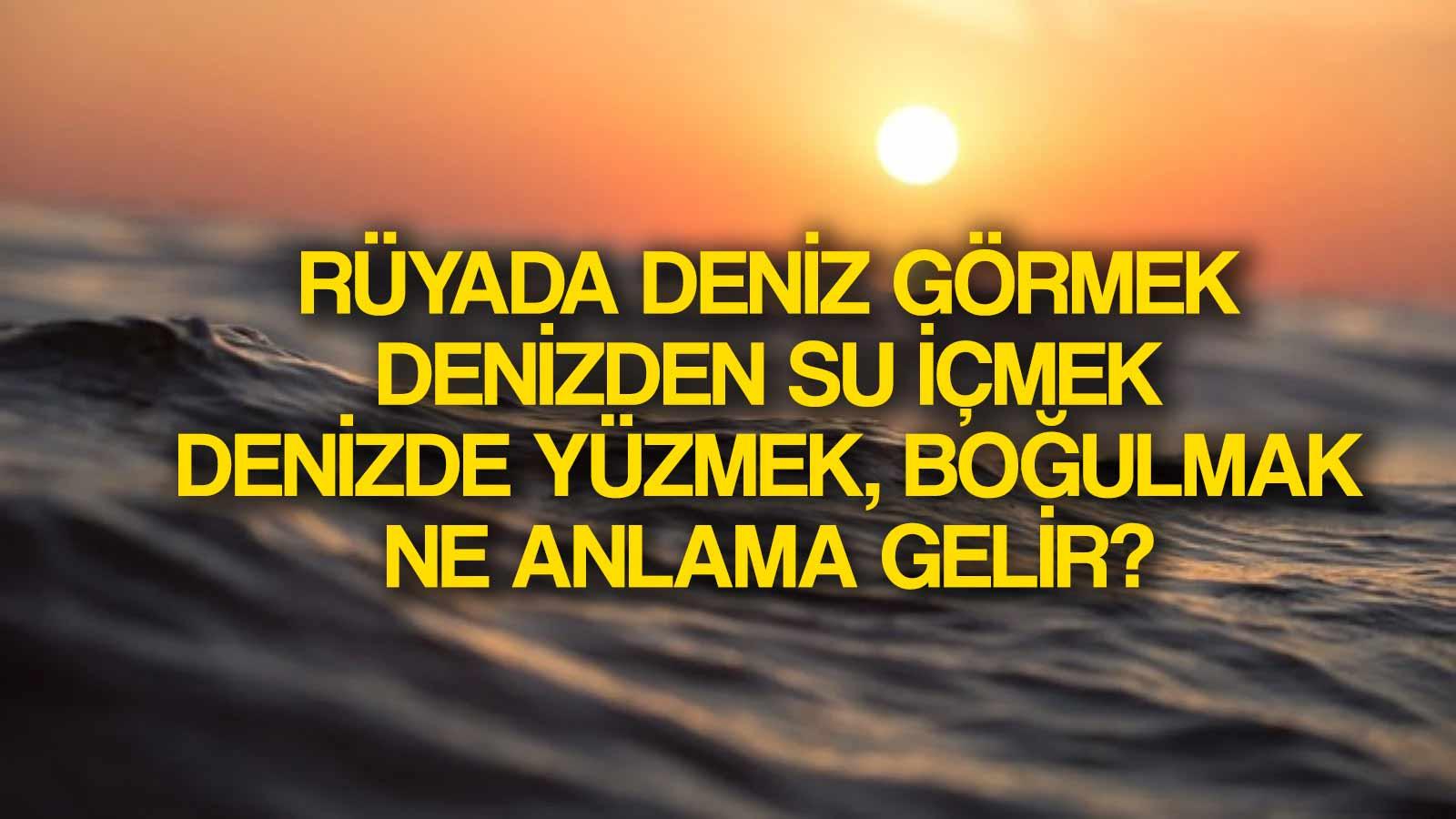 ruyada deniz gormek ne anlama gelir ruyada denizde yuzmek denizden su icmek ne demek