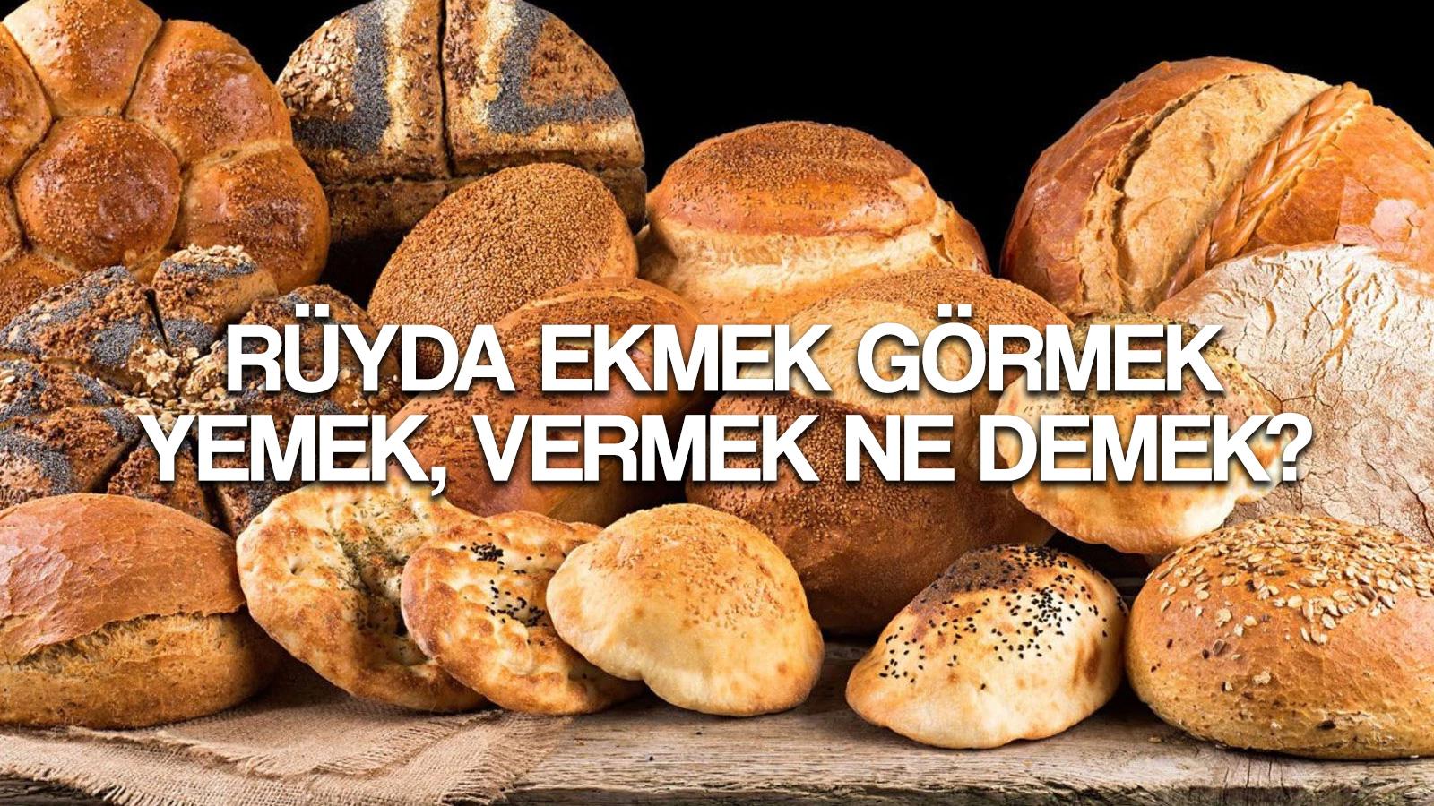 ruyada ekmek gormek ne demek ruyada ekmek yemek ekmek vermek tabirleri ve yorumlari