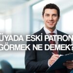 ruyada eski patronu gormek ne anlama gelir ruyada eski patronla konusmak calismak tabirleri