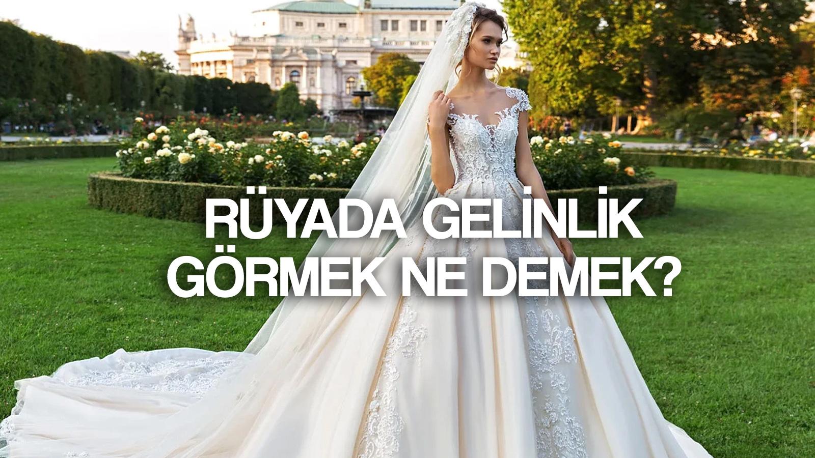 ruyada gelinlik gormek ne demek ruyada gelinlik giymek beyaz siyah kirmizi gelinlik tabiri