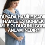 ruyada hamile oldugunu gormek ne demek ruyada hamile kadin hamile es gormek anlami ve tabiri nedir