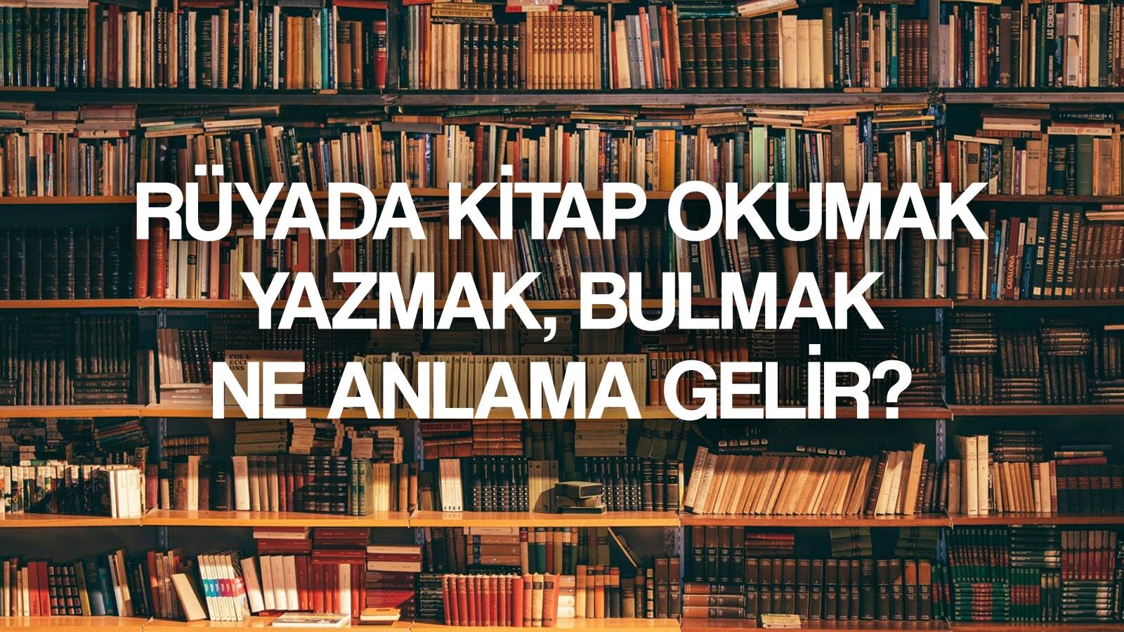 ruyada kitap gormek ne anlama gelir ruyada kitap okumak bulmak yazmak tabiri