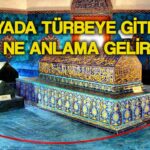 ruyada turbe gormek ne anlama gelir ruyada turbeye gitmek turbe aramak nasil tabir edilir