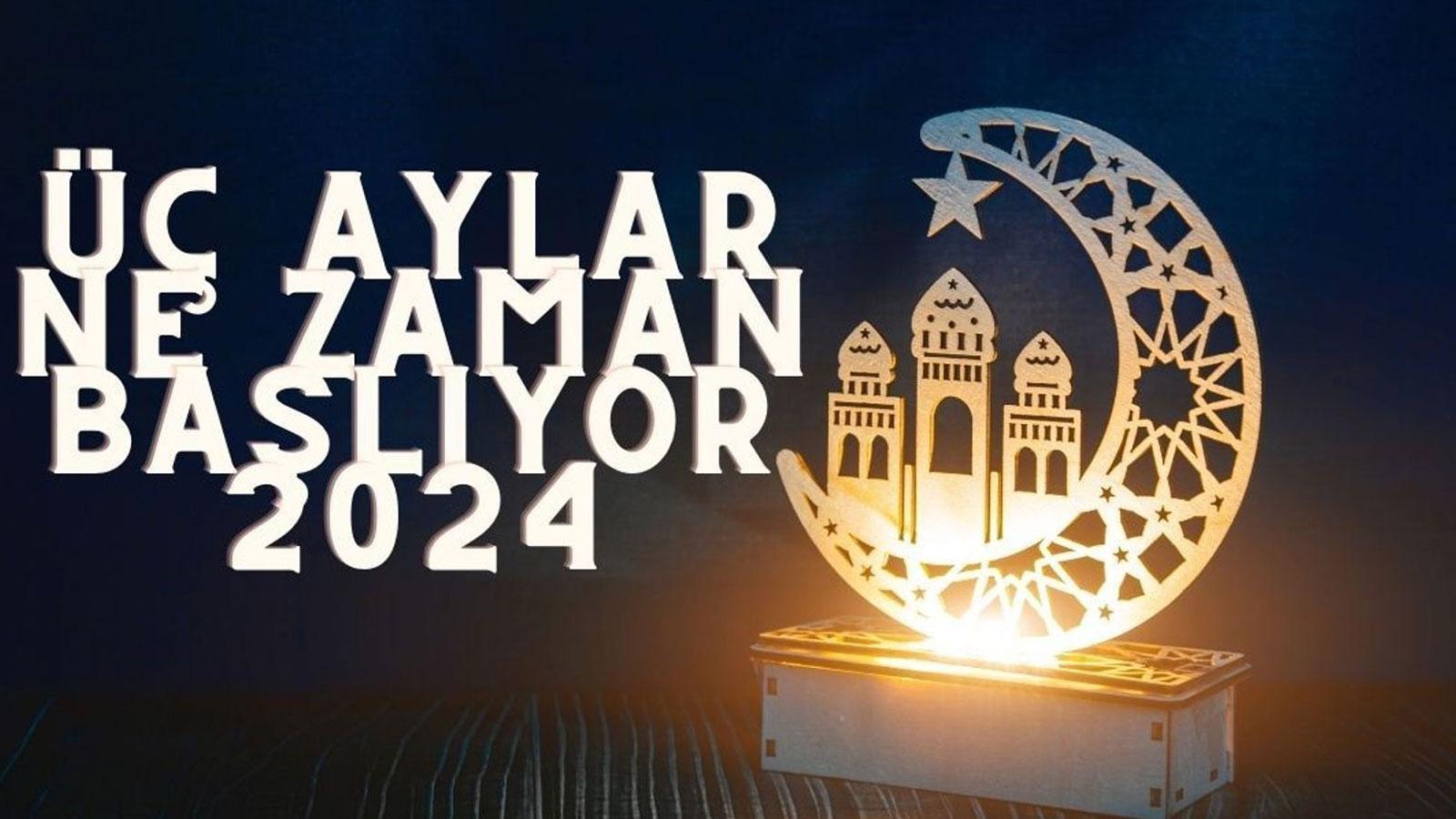 uc aylar ne zaman basliyor 2024 senesi uc aylar receb saban ve ramazan aylari baslangic tarihi